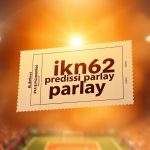 Dapatkan Prediksi Parlay Akurat dengan ikn62